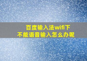 百度输入法wifi下不能语音输入怎么办呢