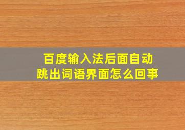 百度输入法后面自动跳出词语界面怎么回事