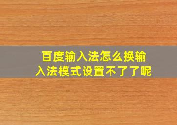 百度输入法怎么换输入法模式设置不了了呢