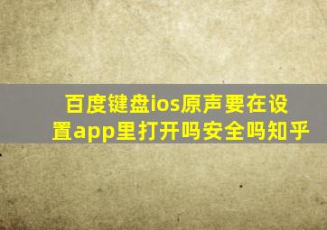 百度键盘ios原声要在设置app里打开吗安全吗知乎