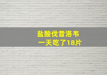 盐酸伐昔洛韦一天吃了18片