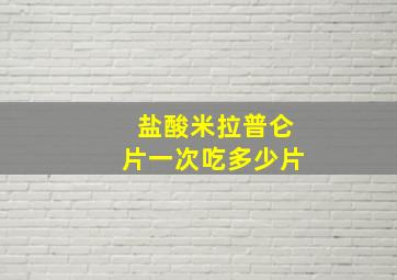 盐酸米拉普仑片一次吃多少片