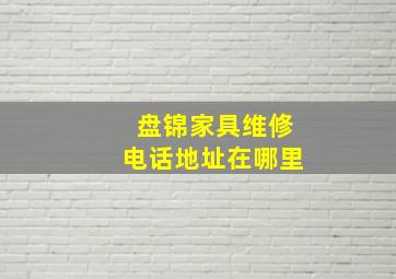 盘锦家具维修电话地址在哪里