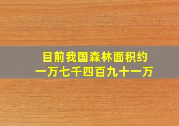 目前我国森林面积约一万七千四百九十一万