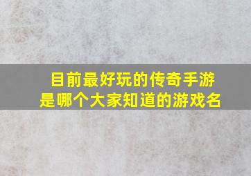 目前最好玩的传奇手游是哪个大家知道的游戏名