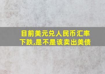 目前美元兑人民币汇率下跌,是不是该卖出美债