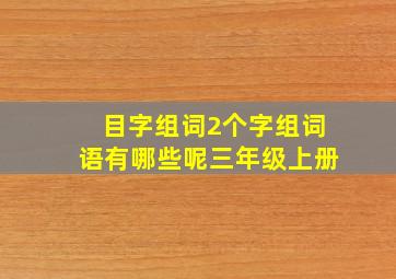 目字组词2个字组词语有哪些呢三年级上册