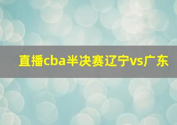 直播cba半决赛辽宁vs广东