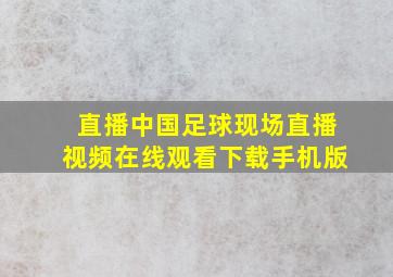 直播中国足球现场直播视频在线观看下载手机版