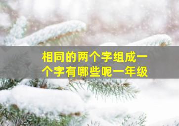 相同的两个字组成一个字有哪些呢一年级