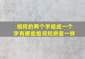 相同的两个字组成一个字有哪些组词和拼音一样