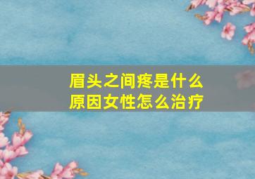 眉头之间疼是什么原因女性怎么治疗