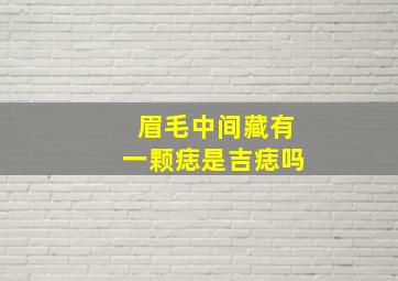 眉毛中间藏有一颗痣是吉痣吗