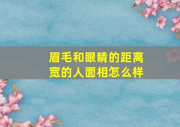 眉毛和眼睛的距离宽的人面相怎么样