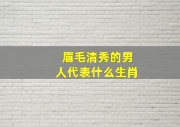 眉毛清秀的男人代表什么生肖