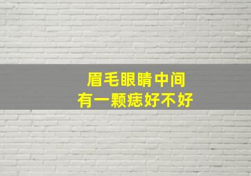 眉毛眼睛中间有一颗痣好不好