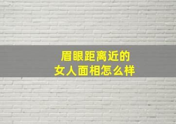 眉眼距离近的女人面相怎么样