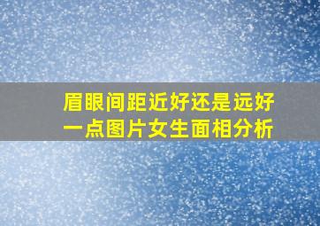 眉眼间距近好还是远好一点图片女生面相分析