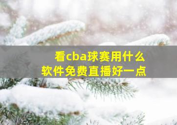 看cba球赛用什么软件免费直播好一点