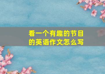 看一个有趣的节目的英语作文怎么写