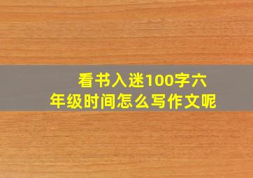 看书入迷100字六年级时间怎么写作文呢