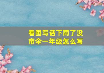 看图写话下雨了没带伞一年级怎么写