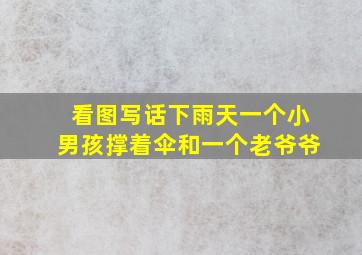 看图写话下雨天一个小男孩撑着伞和一个老爷爷