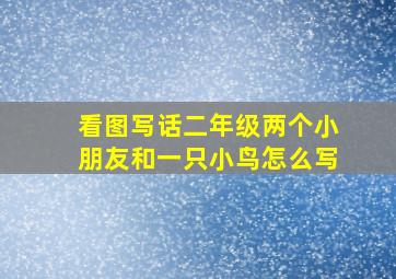 看图写话二年级两个小朋友和一只小鸟怎么写