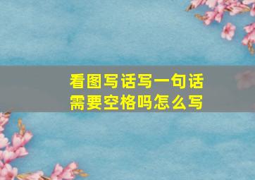 看图写话写一句话需要空格吗怎么写