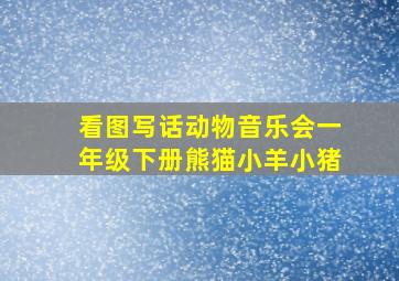 看图写话动物音乐会一年级下册熊猫小羊小猪