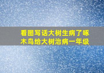 看图写话大树生病了啄木鸟给大树治病一年级