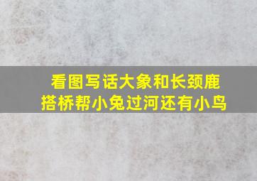 看图写话大象和长颈鹿搭桥帮小兔过河还有小鸟