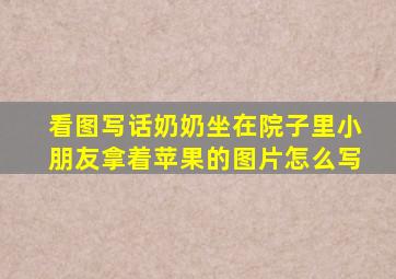 看图写话奶奶坐在院子里小朋友拿着苹果的图片怎么写