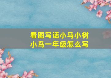 看图写话小马小树小鸟一年级怎么写