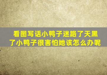 看图写话小鸭子迷路了天黑了小鸭子很害怕她该怎么办呢