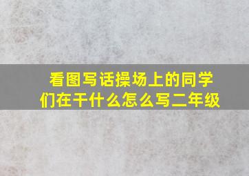 看图写话操场上的同学们在干什么怎么写二年级