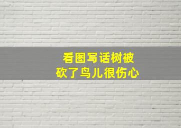 看图写话树被砍了鸟儿很伤心