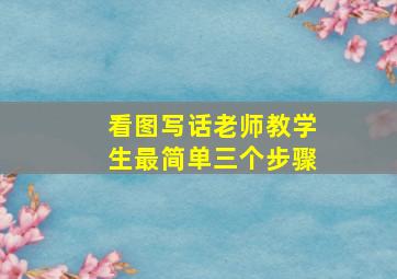 看图写话老师教学生最简单三个步骤