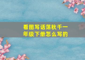 看图写话荡秋千一年级下册怎么写的