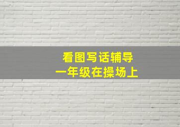 看图写话辅导一年级在操场上