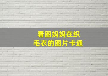 看图妈妈在织毛衣的图片卡通