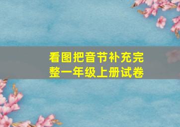 看图把音节补充完整一年级上册试卷