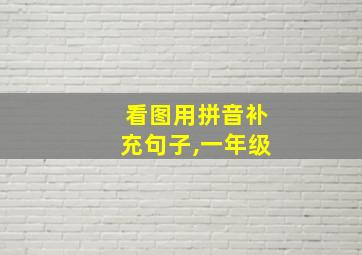 看图用拼音补充句子,一年级