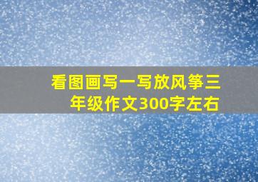 看图画写一写放风筝三年级作文300字左右