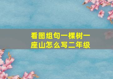 看图组句一棵树一座山怎么写二年级