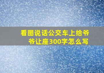 看图说话公交车上给爷爷让座300字怎么写