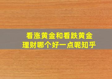 看涨黄金和看跌黄金理财哪个好一点呢知乎