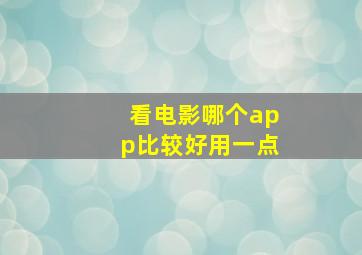 看电影哪个app比较好用一点