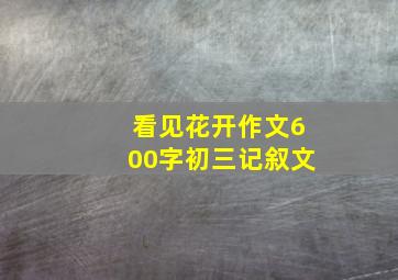 看见花开作文600字初三记叙文