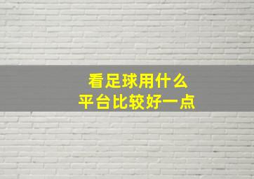 看足球用什么平台比较好一点